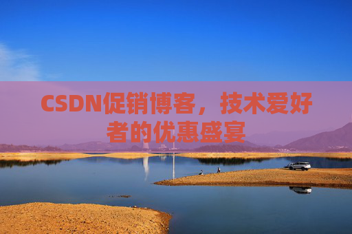 CSDN促销博客，技术爱好者的优惠盛宴